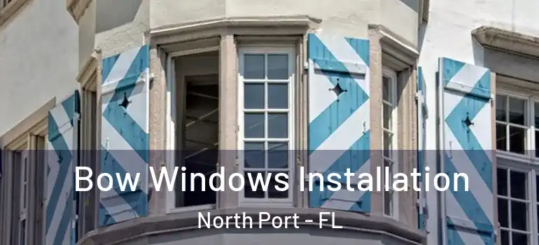  Bow Windows Installation North Port - FL