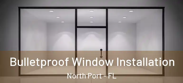 Bulletproof Window Installation North Port - FL