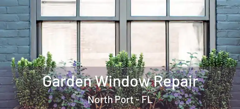 Garden Window Repair North Port - FL