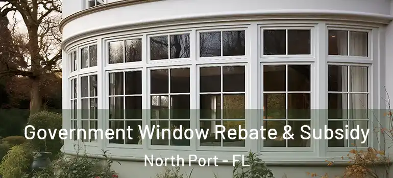 Government Window Rebate & Subsidy North Port - FL
