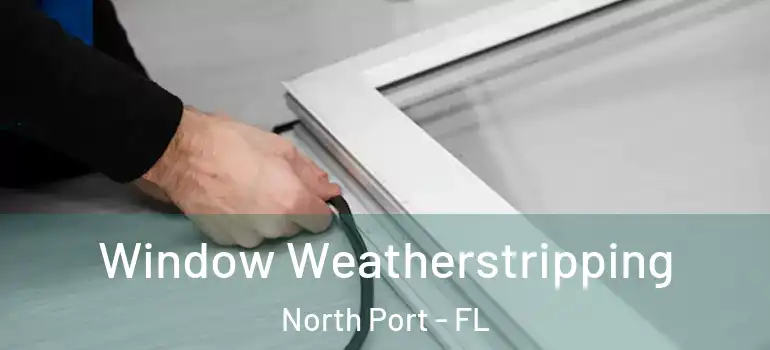 Window Weatherstripping North Port - FL